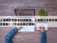 上海限行外地车时间规定，上海限行外地车规定最新？（今日头条已更新）