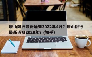 唐山限行最新通知2022年4月？唐山限行最新通知2020年？(知乎）