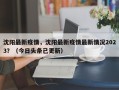 沈阳最新疫情，沈阳最新疫情最新情况2023？（今日头条已更新）